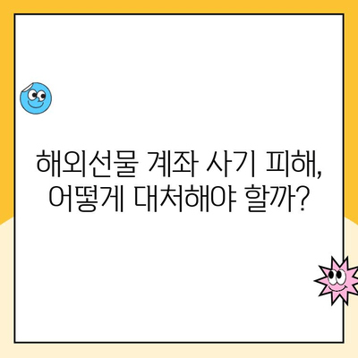 해외선물 계좌 개설 피해, 어떻게 막을까요? | 사기 예방, 환불 가이드, 주의 사항