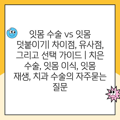 잇몸 수술 vs 잇몸 덧붙이기| 차이점, 유사점, 그리고 선택 가이드 | 치은 수술, 잇몸 이식, 잇몸 재생, 치과 수술