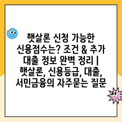 햇살론 신청 가능한 신용점수는? 조건 & 추가 대출 정보 완벽 정리 | 햇살론, 신용등급, 대출, 서민금융