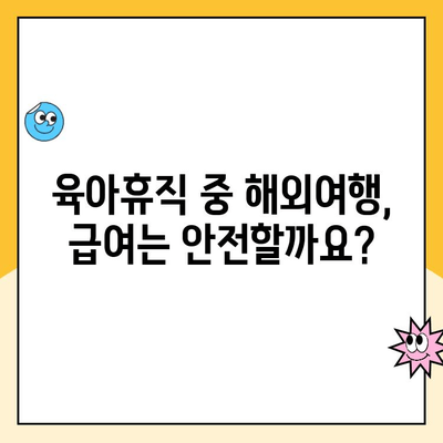 육아휴직 중 해외여행, 급여 부정수급일까요? | 육아휴직, 해외여행, 급여, 부정수급, 확인 방법