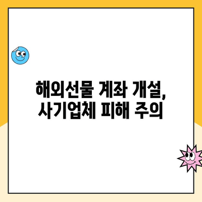 해외선물 계좌 개설 피해, 사기업체로부터 안전하게 지키는 방법 | 주의사항, 대처법, 피해 예방