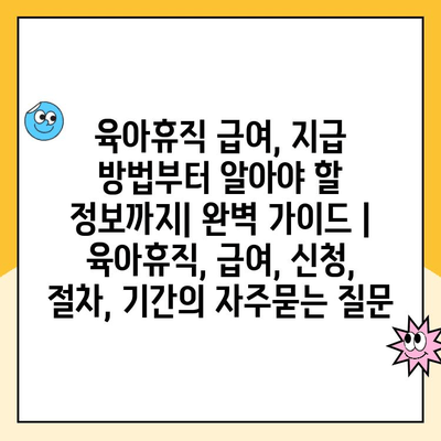 육아휴직 급여, 지급 방법부터 알아야 할 정보까지| 완벽 가이드 | 육아휴직, 급여, 신청, 절차, 기간