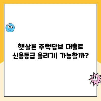 햇살론 주택담보 대출로 신용점수 개선하는 방법 | 신용등급, 금리, 대출 조건, 성공 전략