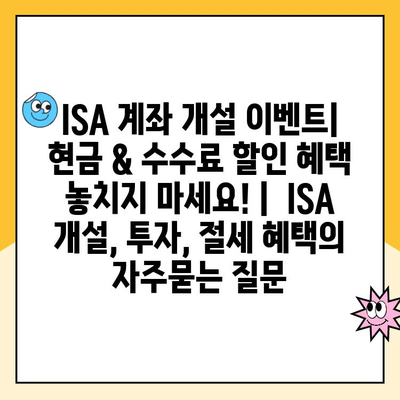 ISA 계좌 개설 이벤트| 현금 & 수수료 할인 혜택 놓치지 마세요! |  ISA 개설, 투자, 절세 혜택