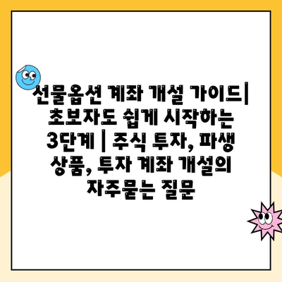 선물옵션 계좌 개설 가이드| 초보자도 쉽게 시작하는 3단계 | 주식 투자, 파생 상품, 투자 계좌 개설