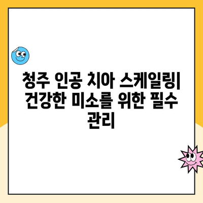 청주 인공 치아 스케일링| 치아 건강 지키는 필수 관리법 | 인공 치아, 스케일링, 청주 치과, 구강 관리