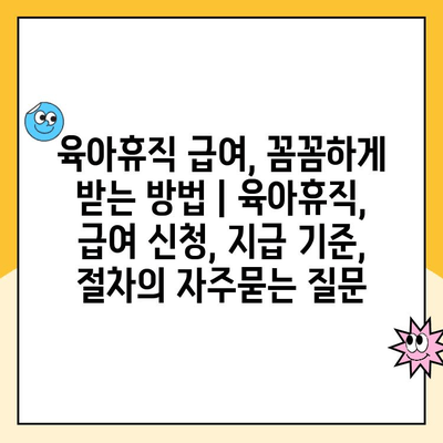 육아휴직 급여, 꼼꼼하게 받는 방법 | 육아휴직, 급여 신청, 지급 기준, 절차