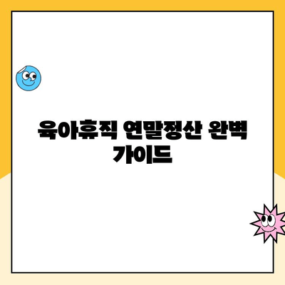 육아휴직 연말정산 완벽 가이드| 기간, 방법, 세제 혜택 총정리 | 육아휴직, 연말정산, 세금, 지원