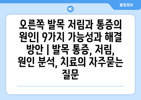 오른쪽 발목 저림과 통증의 원인| 9가지 가능성과 해결 방안 | 발목 통증, 저림, 원인 분석, 치료