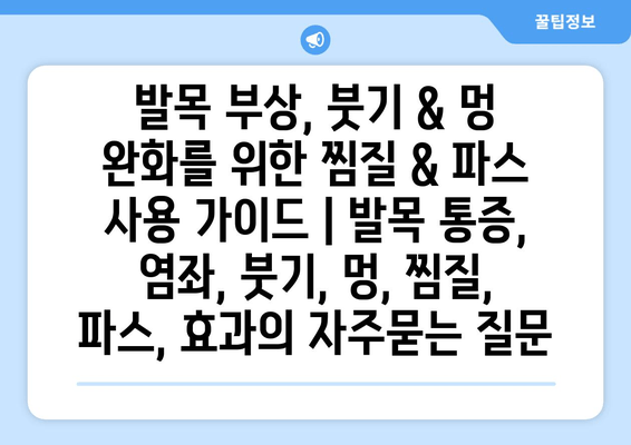 발목 부상, 붓기 & 멍 완화를 위한 찜질 & 파스 사용 가이드 | 발목 통증, 염좌, 붓기, 멍, 찜질, 파스, 효과