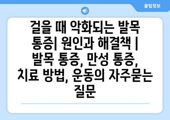 걸을 때 악화되는 발목 통증| 원인과 해결책 | 발목 통증, 만성 통증, 치료 방법, 운동