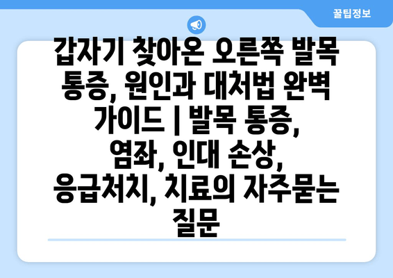 갑자기 찾아온 오른쪽 발목 통증, 원인과 대처법 완벽 가이드 | 발목 통증, 염좌, 인대 손상, 응급처치, 치료