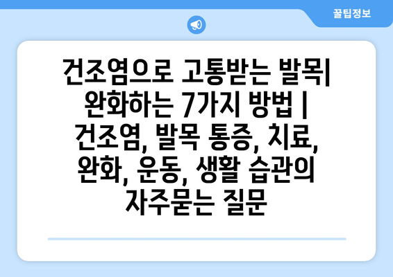 건조염으로 고통받는 발목| 완화하는 7가지 방법 | 건조염, 발목 통증, 치료, 완화, 운동, 생활 습관