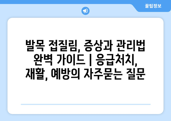 발목 접질림, 증상과 관리법 완벽 가이드 | 응급처치, 재활, 예방