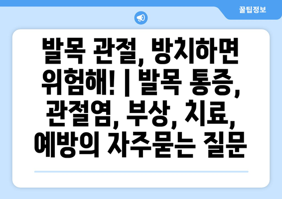 발목 관절, 방치하면 위험해! | 발목 통증, 관절염, 부상, 치료, 예방