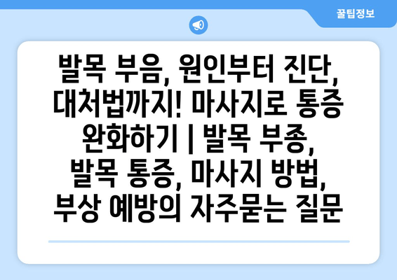 발목 부음, 원인부터 진단, 대처법까지! 마사지로 통증 완화하기 | 발목 부종, 발목 통증, 마사지 방법, 부상 예방