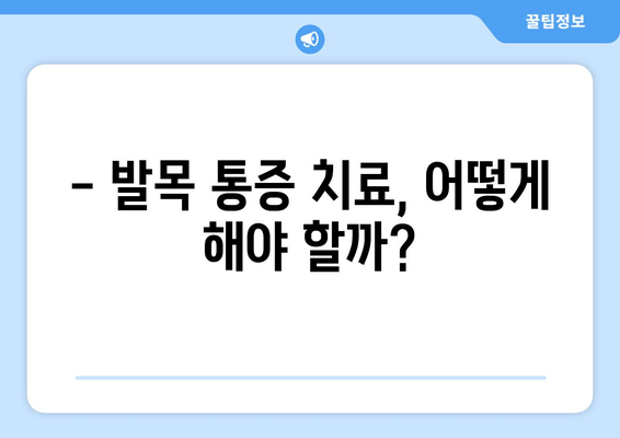 발목 붓기와 통증| 염좌, 관절염, 골절, 어떻게 구별할까요? | 발목 통증 원인, 증상, 치료, 응급처치