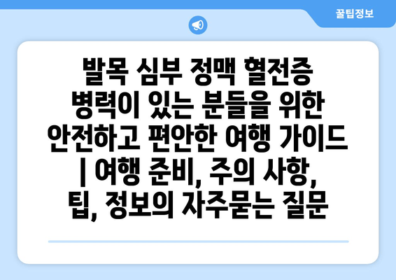 발목 심부 정맥 혈전증 병력이 있는 분들을 위한 안전하고 편안한 여행 가이드 | 여행 준비, 주의 사항, 팁, 정보