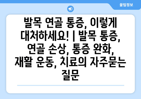 발목 연골 통증, 이렇게 대처하세요! | 발목 통증, 연골 손상, 통증 완화, 재활 운동, 치료