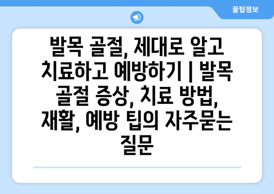 발목 골절, 제대로 알고 치료하고 예방하기 | 발목 골절 증상, 치료 방법, 재활, 예방 팁