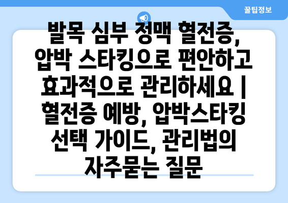 발목 심부 정맥 혈전증, 압박 스타킹으로 편안하고 효과적으로 관리하세요 | 혈전증 예방, 압박스타킹 선택 가이드, 관리법