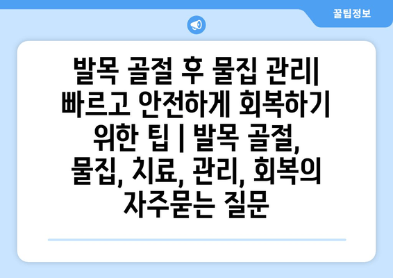 발목 골절 후 물집 관리| 빠르고 안전하게 회복하기 위한 팁 | 발목 골절, 물집, 치료, 관리, 회복