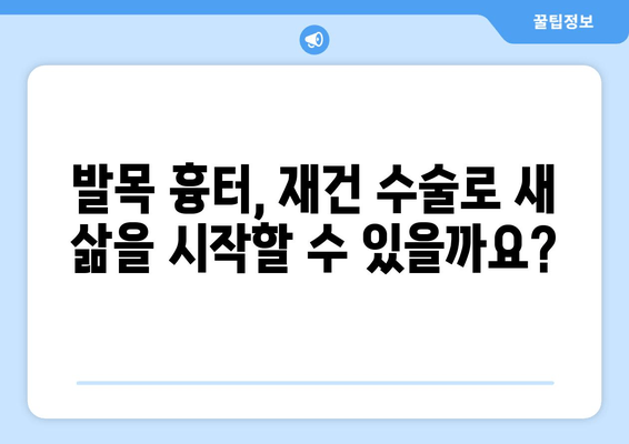 발목 흉터, 재건 수술로 새 삶을 찾을 수 있을까요? | 흉터 치료, 발목 재건, 수술 후 관리