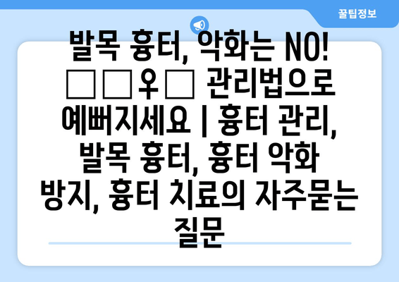 발목 흉터, 악화는 NO! 🙅‍♀️ 관리법으로 예뻐지세요 | 흉터 관리, 발목 흉터, 흉터 악화 방지, 흉터 치료