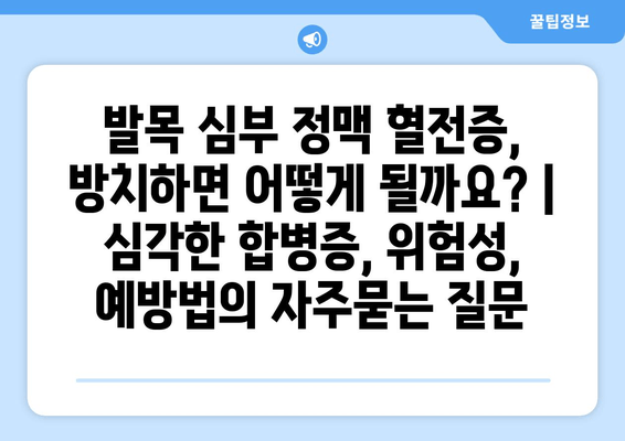 발목 심부 정맥 혈전증, 방치하면 어떻게 될까요? | 심각한 합병증, 위험성, 예방법