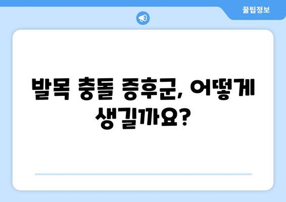 발목 충돌 증후군| 이례적이지만 무시할 수 없는 질환 | 원인, 증상, 치료, 예방