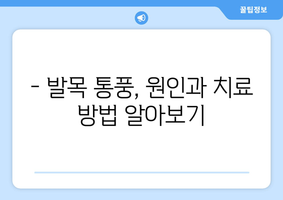 발목 통풍 의심 증상, 정확히 알고 대처하기 | 통풍, 발목 통증, 원인, 치료, 예방