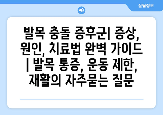 발목 충돌 증후군| 증상, 원인, 치료법 완벽 가이드 | 발목 통증, 운동 제한, 재활