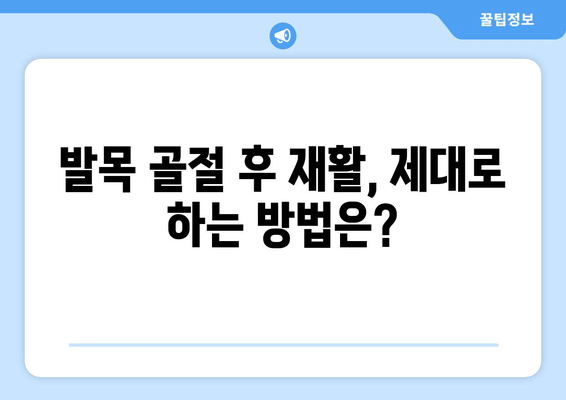 발목 골절, 제대로 알고 치료하고 예방하기 | 발목 골절 증상, 치료 방법, 재활, 예방 팁