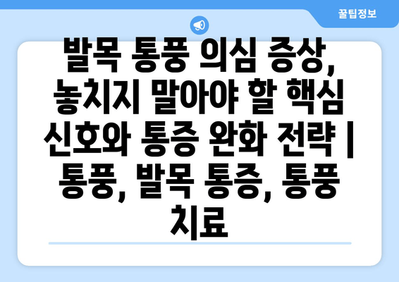 발목 통풍 의심 증상, 놓치지 말아야 할 핵심 신호와 통증 완화 전략 | 통풍, 발목 통증, 통풍 치료