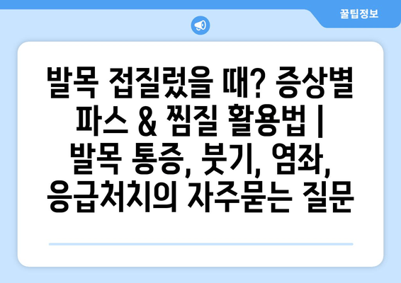 발목 접질렀을 때? 증상별 파스 & 찜질 활용법 | 발목 통증, 붓기, 염좌, 응급처치