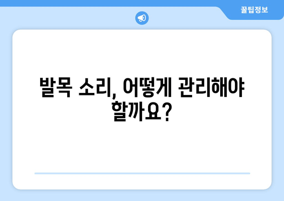 발목에서 소리가 나요? 무시하면 안 되는 이유와 증상 확인 | 발목 통증, 관절 소리, 건강 정보