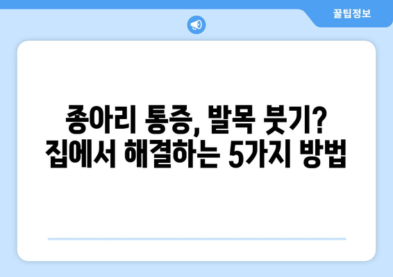 종아리 통증과 발, 발목 붓기?  집에서 할 수 있는 효과적인 대처법 5가지 | 종아리 통증, 발목 부종, 붓기 완화, 통증 해소, 자가 관리