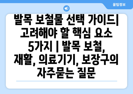 발목 보철물 선택 가이드| 고려해야 할 핵심 요소 5가지 | 발목 보철, 재활, 의료기기, 보장구