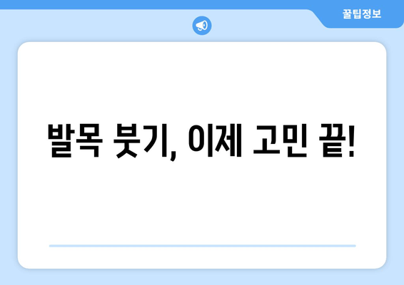 발목 붓기 고민 끝! 통증 해방, 이제는 이렇게 관리하세요 | 발목 부종, 발목 통증 완화, 붓기 원인, 자가 관리 팁