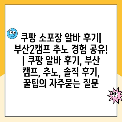 쿠팡 소포장 알바 후기| 부산2캠프 추노 경험 공유! | 쿠팡 알바 후기, 부산 캠프, 추노, 솔직 후기, 꿀팁