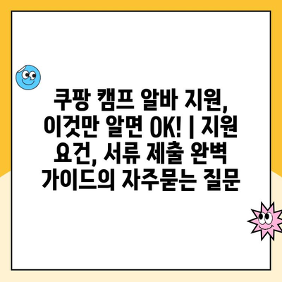 쿠팡 캠프 알바 지원, 이것만 알면 OK! | 지원 요건, 서류 제출 완벽 가이드