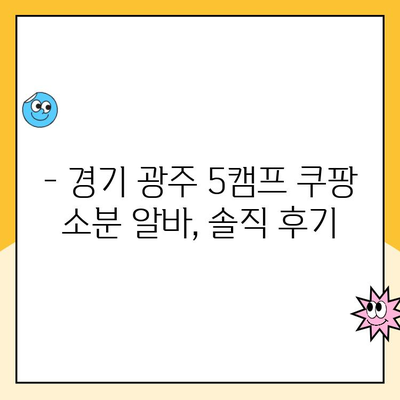 경기 광주 5캠프 쿠팡 물류센터 알바 후기| 소분 근무는 어떨까요? | 쿠팡 알바, 물류센터, 소분 작업 후기,  경기 광주 5캠프