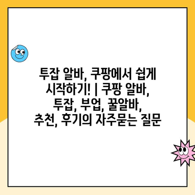 투잡 알바, 쿠팡에서 쉽게 시작하기! | 쿠팡 알바, 투잡, 부업, 꿀알바, 추천, 후기