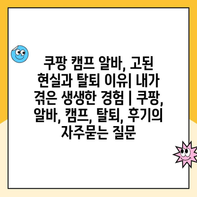 쿠팡 캠프 알바, 고된 현실과 탈퇴 이유| 내가 겪은 생생한 경험 | 쿠팡, 알바, 캠프, 탈퇴, 후기