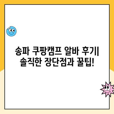 송파 쿠팡캠프 알바 솔직후기| 진짜 별로? | 장점, 단점, 꿀팁 대공개!