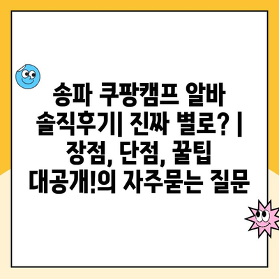 송파 쿠팡캠프 알바 솔직후기| 진짜 별로? | 장점, 단점, 꿀팁 대공개!