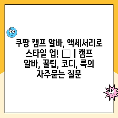 쿠팡 캠프 알바, 액세서리로 스타일 업! 😎 | 캠프 알바, 꿀팁, 코디, 룩