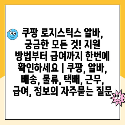 쿠팡 로지스틱스 알바, 궁금한 모든 것! 지원 방법부터 급여까지 한번에 확인하세요 | 쿠팡, 알바, 배송, 물류, 택배, 근무, 급여, 정보