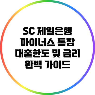 SC 제일은행 마이너스 통장 대출한도 및 금리 완벽 가이드