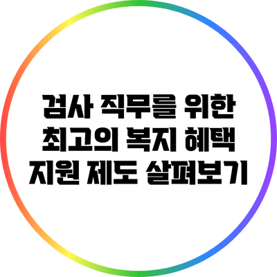 검사 직무를 위한 최고의 복지 혜택: 지원 제도 살펴보기